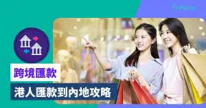 跨境匯款｜港人匯款到內地攻略：WeChat Pay HK/Alipay HK
